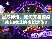 星辰鐘塔，如何開啟探索未知領(lǐng)域的奇幻之旅？