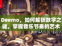 Deemo，如何解鎖數(shù)字之謎，掌握音樂節(jié)奏的藝術(shù)？
