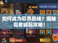 如何成為忍界巔峰？揭秘忍者崛起攻略！