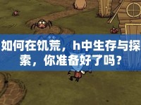 如何在饑荒，h中生存與探索，你準(zhǔn)備好了嗎？