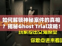 如何解鎖神秘案件的真相？揭秘Ghost Trial攻略！