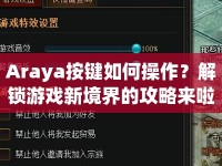 Araya按鍵如何操作？解鎖游戲新境界的攻略來啦！