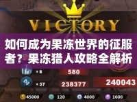如何成為果凍世界的征服者？果凍獵人攻略全解析