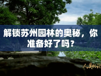 解鎖蘇州園林的奧秘，你準(zhǔn)備好了嗎？
