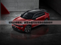 領(lǐng)克價(jià)格曝光，重塑中國(guó)汽車市場(chǎng)價(jià)值新標(biāo)桿