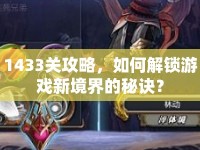 1433關攻略，如何解鎖游戲新境界的秘訣？