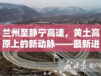 蘭州至靜寧高速，黃土高原上的新動(dòng)脈——最新進(jìn)展與未來展望