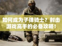 如何成為子彈騎士？射擊游戲高手的必備攻略！