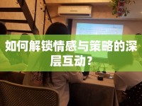 如何解鎖情感與策略的深層互動？