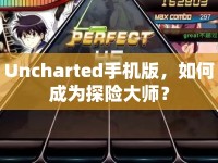 Uncharted手機(jī)版，如何成為探險(xiǎn)大師？