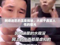網(wǎng)絡(luò)迷思的溫柔揭秘，大叔子真實人性的曝光