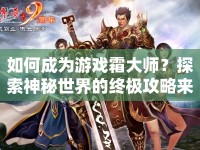 如何成為游戲霜大師？探索神秘世界的終極攻略來啦！