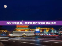西安古城新韻，女主播的古今情牽浪漫使者