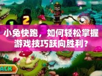 小兔快跑，如何輕松掌握游戲技巧躍向勝利？