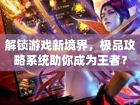 解鎖游戲新境界，極品攻略系統(tǒng)助你成為王者？