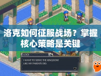 洛克如何征服戰(zhàn)場(chǎng)？掌握核心策略是關(guān)鍵