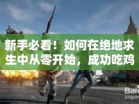 新手必看！如何在絕地求生中從零開始，成功吃雞？