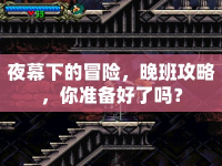 夜幕下的冒險(xiǎn)，晚班攻略，你準(zhǔn)備好了嗎？