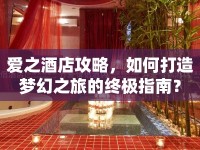 愛之酒店攻略，如何打造夢幻之旅的終極指南？