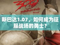 斯巴達1.07，如何成為征服戰(zhàn)場的勇士？