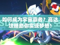 如何成為宇宙霸者？高達攻略助你實現(xiàn)夢想！