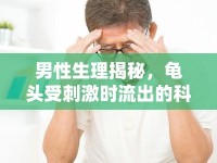 男性生理揭秘，龜頭受刺激時流出的科學解析