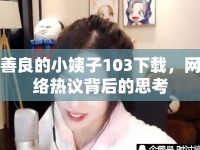善良的小姨子103下載，網(wǎng)絡(luò)熱議背后的思考