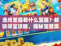 漁場里藏著什么寶藏？解鎖尋寶攻略，揭秘寶藏奧秘！