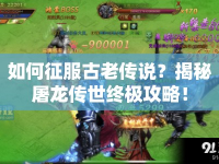 如何征服古老傳說？揭秘屠龍傳世終極攻略！