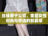 絲襪妻子公司，重塑女性時尚與舒適的新篇章