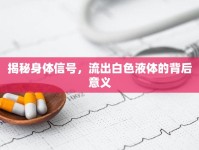 揭秘身體信號，流出白色液體的背后意義