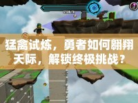 猛禽試煉，勇者如何翱翔天際，解鎖終極挑戰(zhàn)？