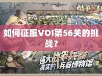 如何征服VOI第56關的挑戰(zhàn)？