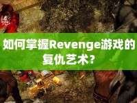 如何掌握Revenge游戲的復(fù)仇藝術(shù)？