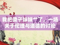 我把傻子妹妹艸了，一場(chǎng)關(guān)于倫理與道德的討論