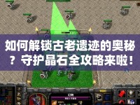 如何解鎖古老遺跡的奧秘？守護(hù)晶石全攻略來啦！