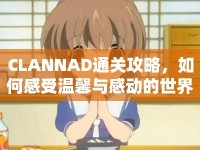 CLANNAD通關(guān)攻略，如何感受溫馨與感動(dòng)的世界？