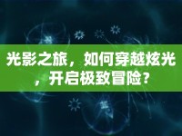 光影之旅，如何穿越炫光，開啟極致冒險？