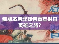 新版本后羿如何重塑射日英雄之路？