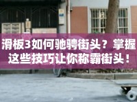 滑板3如何馳騁街頭？掌握這些技巧讓你稱霸街頭！