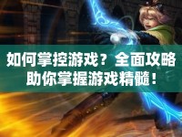 如何掌控游戲？全面攻略助你掌握游戲精髓！