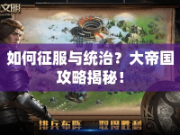 如何征服與統(tǒng)治？大帝國攻略揭秘！