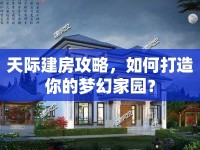 天際建房攻略，如何打造你的夢幻家園？
