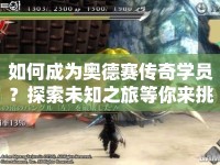 如何成為奧德賽傳奇學(xué)員？探索未知之旅等你來挑戰(zhàn)！