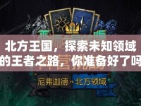 北方王國(guó)，探索未知領(lǐng)域的王者之路，你準(zhǔn)備好了嗎？