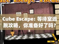Cube Escape: 等待室逃脫攻略，你準(zhǔn)備好了嗎？