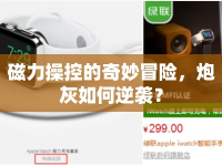 磁力操控的奇妙冒險，炮灰如何逆襲？