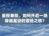 星夜兼程，如何開啟一場(chǎng)穿越星空的冒險(xiǎn)之旅？