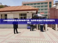 CNN揭秘美軍在臺灣的秘密行動，臺海安全陰影下的國際視野與爭議