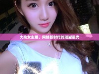 大佘女主播，網(wǎng)絡(luò)新時代的璀璨星光